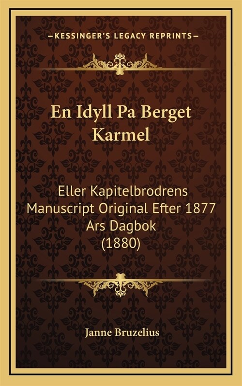 En Idyll Pa Berget Karmel: Eller Kapitelbrodrens Manuscript Original Efter 1877 Ars Dagbok (1880) (Hardcover)