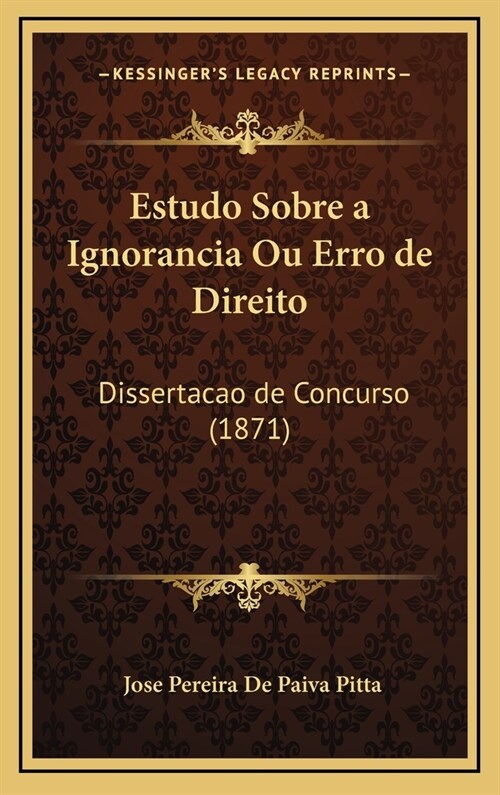 Estudo Sobre a Ignorancia Ou Erro de Direito: Dissertacao de Concurso (1871) (Hardcover)