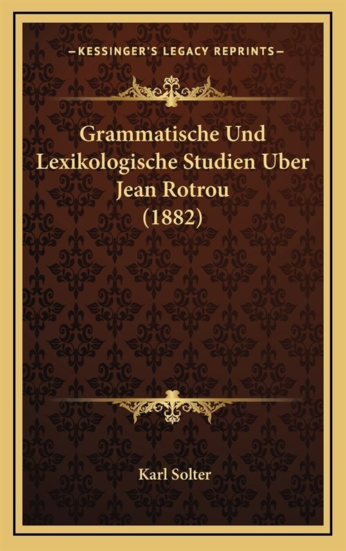 Grammatische Und Lexikologische Studien Uber Jean Rotrou (1882) (Hardcover)