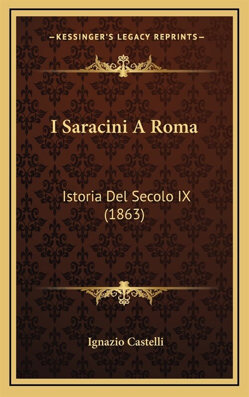 I Saracini a Roma: Istoria del Secolo IX (1863) (Hardcover)