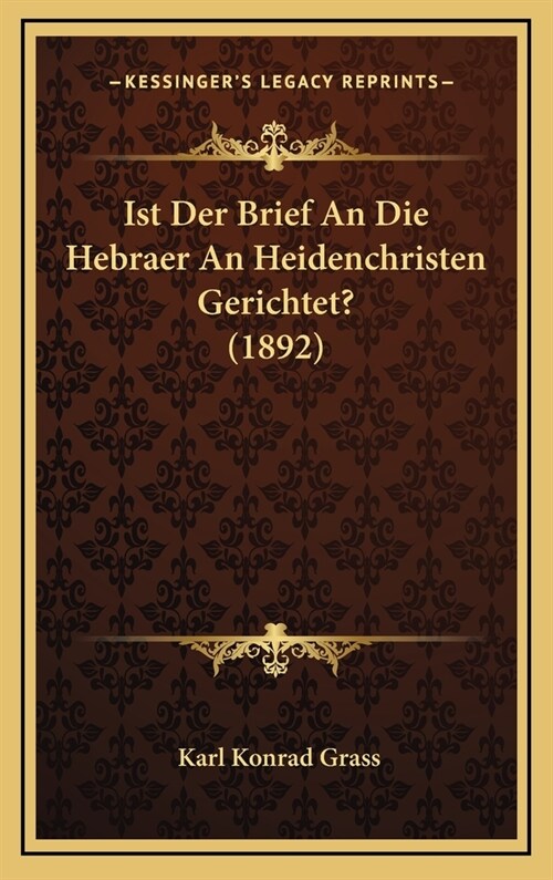 Ist Der Brief an Die Hebraer an Heidenchristen Gerichtet? (1892) (Hardcover)