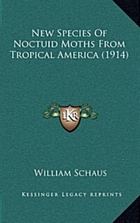 New Species of Noctuid Moths from Tropical America (1914) (Hardcover)