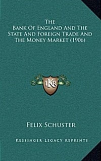 The Bank of England and the State and Foreign Trade and the Money Market (1906) (Hardcover)