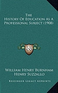 The History of Education as a Professional Subject (1908) (Hardcover)