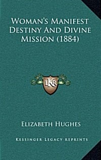 Womans Manifest Destiny and Divine Mission (1884) (Hardcover)