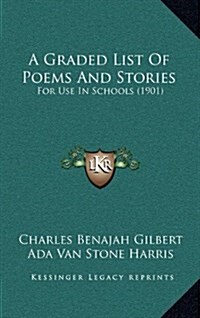 A Graded List of Poems and Stories: For Use in Schools (1901) (Hardcover)