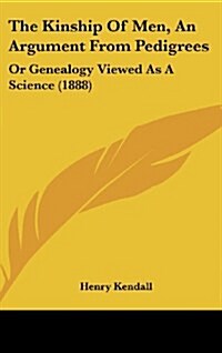 The Kinship of Men, an Argument from Pedigrees: Or Genealogy Viewed as a Science (1888) (Hardcover)