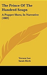 The Prince of the Hundred Soups: A Puppet Show, in Narrative (1883) (Hardcover)