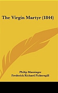 The Virgin Martyr (1844) (Hardcover)