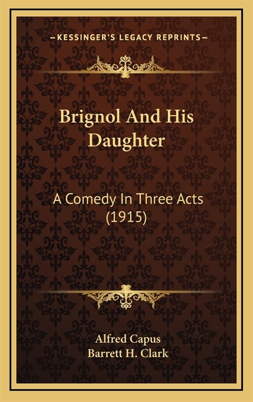Brignol and His Daughter: A Comedy in Three Acts (1915) (Hardcover)