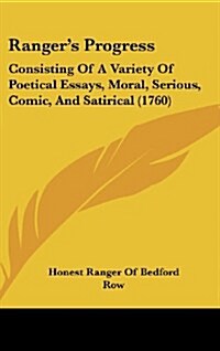 Rangers Progress: Consisting of a Variety of Poetical Essays, Moral, Serious, Comic, and Satirical (1760) (Hardcover)