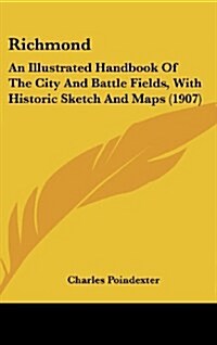 Richmond: An Illustrated Handbook of the City and Battle Fields, with Historic Sketch and Maps (1907) (Hardcover)