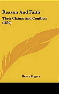 Reason and Faith: Their Claims and Conflicts (1850) (Hardcover)