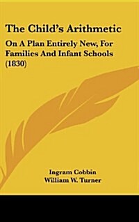 The Childs Arithmetic: On a Plan Entirely New, for Families and Infant Schools (1830) (Hardcover)