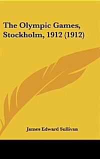 The Olympic Games, Stockholm, 1912 (1912) (Hardcover)