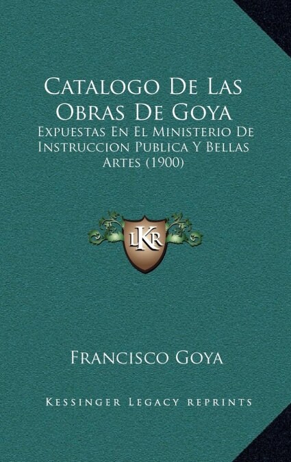 Catalogo de Las Obras de Goya: Expuestas En El Ministerio de Instruccion Publica y Bellas Artes (1900) (Hardcover)