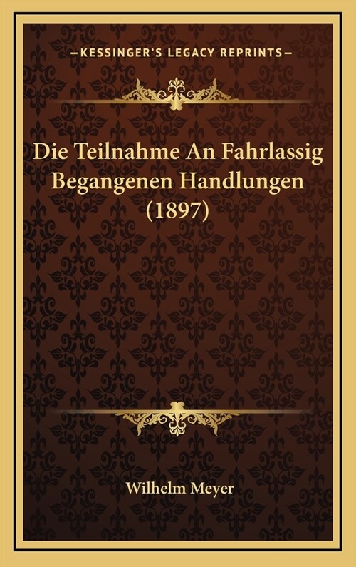 Die Teilnahme an Fahrlassig Begangenen Handlungen (1897) (Hardcover)