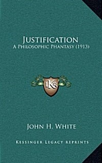 Justification: A Philosophic Phantasy (1913) (Hardcover)