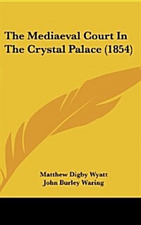 The Mediaeval Court in the Crystal Palace (1854) (Hardcover)