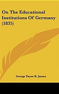 On the Educational Institutions of Germany (1835) (Hardcover)