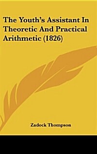 The Youths Assistant in Theoretic and Practical Arithmetic (1826) (Hardcover)