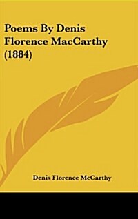 Poems by Denis Florence MacCarthy (1884) (Hardcover)