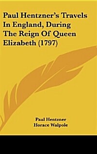 Paul Hentzners Travels in England, During the Reign of Queen Elizabeth (1797) (Hardcover)