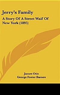 Jerrys Family: A Story of a Street Waif of New York (1895) (Hardcover)
