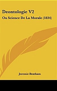 Deontologie V2: Ou Science de La Morale (1834) (Hardcover)