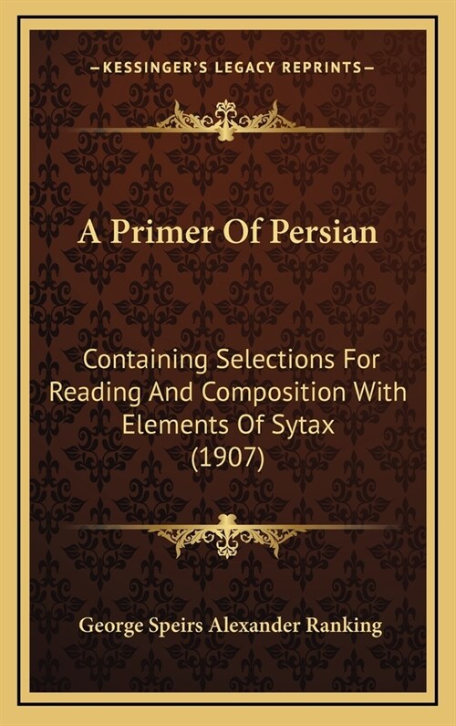 A Primer of Persian: Containing Selections for Reading and Composition with Elements of Sytax (1907) (Hardcover)