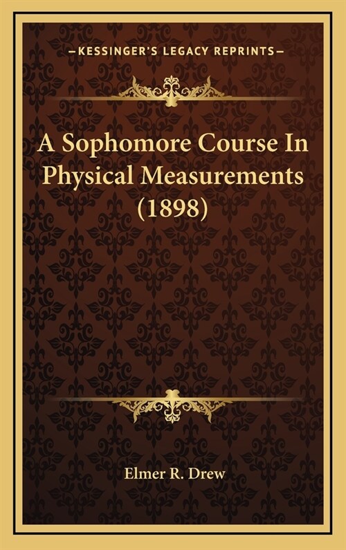 A Sophomore Course in Physical Measurements (1898) (Hardcover)