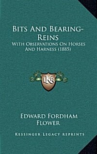 Bits and Bearing-Reins: With Observations on Horses and Harness (1885) (Hardcover)