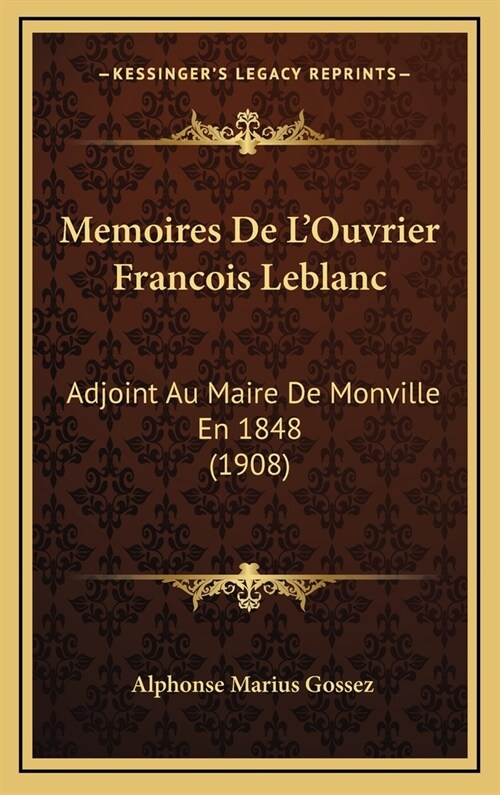 Memoires de LOuvrier Francois LeBlanc: Adjoint Au Maire de Monville En 1848 (1908) (Hardcover)