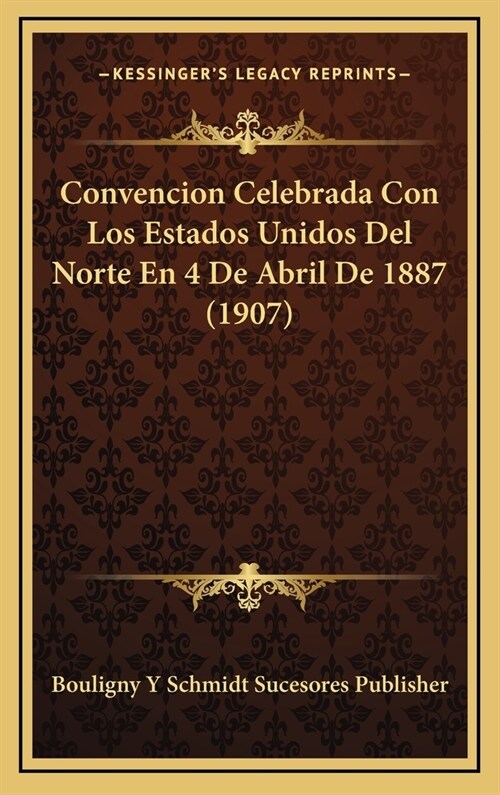 Convencion Celebrada Con Los Estados Unidos del Norte En 4 de Abril de 1887 (1907) (Hardcover)
