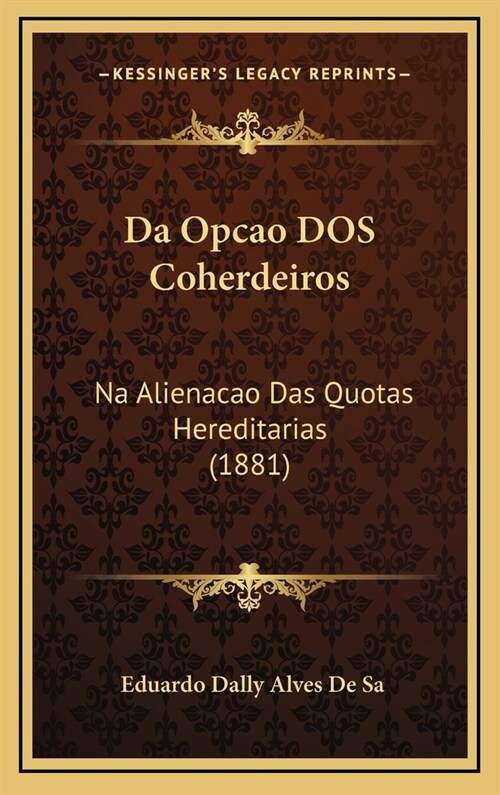 Da Opcao DOS Coherdeiros: Na Alienacao Das Quotas Hereditarias (1881) (Hardcover)