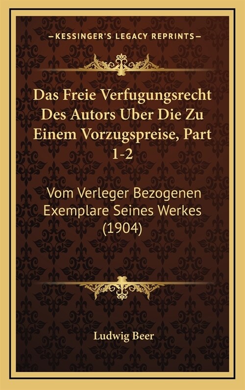 Das Freie Verfugungsrecht Des Autors Uber Die Zu Einem Vorzugspreise, Part 1-2: Vom Verleger Bezogenen Exemplare Seines Werkes (1904) (Hardcover)