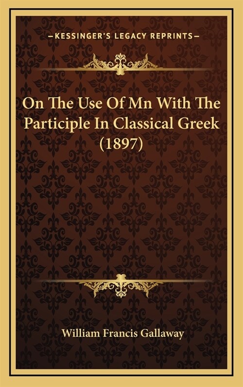 On the Use of MN with the Participle in Classical Greek (1897) (Hardcover)