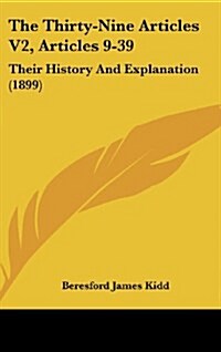 The Thirty-Nine Articles V2, Articles 9-39: Their History and Explanation (1899) (Hardcover)