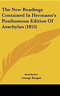 The New Readings Contained in Hermanns Posthumous Edition of Aeschylus (1853) (Hardcover)