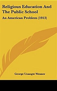 Religious Education and the Public School: An American Problem (1913) (Hardcover)
