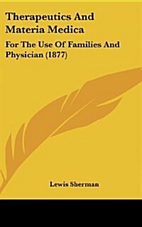 Therapeutics and Materia Medica: For the Use of Families and Physician (1877) (Hardcover)