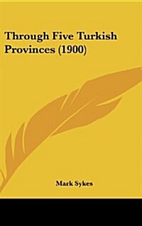 Through Five Turkish Provinces (1900) (Hardcover)