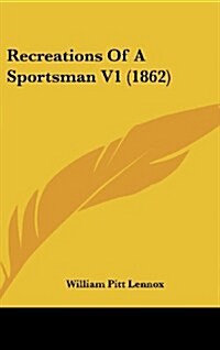 Recreations of a Sportsman V1 (1862) (Hardcover)