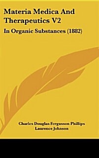 Materia Medica and Therapeutics V2: In Organic Substances (1882) (Hardcover)