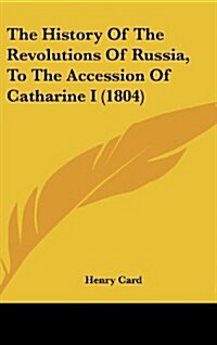 The History of the Revolutions of Russia, to the Accession of Catharine I (1804) (Hardcover)