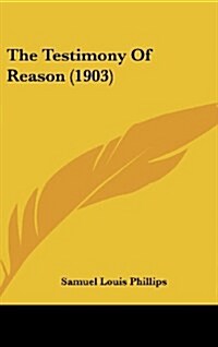 The Testimony of Reason (1903) (Hardcover)