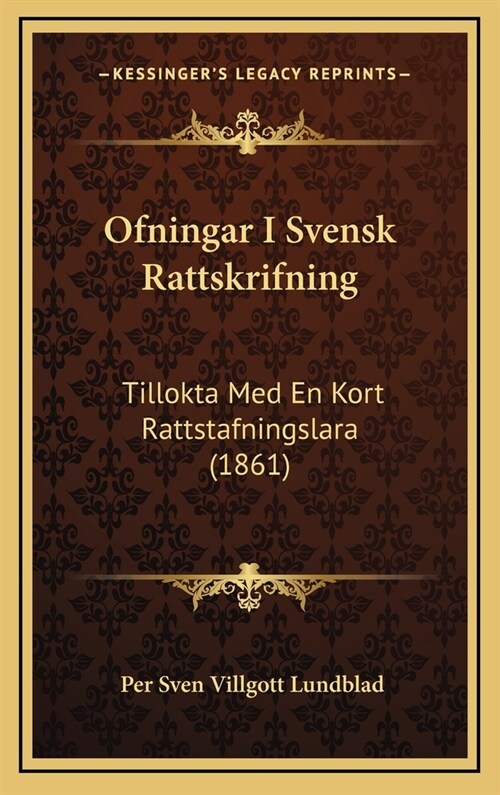 Ofningar I Svensk Rattskrifning: Tillokta Med En Kort Rattstafningslara (1861) (Hardcover)