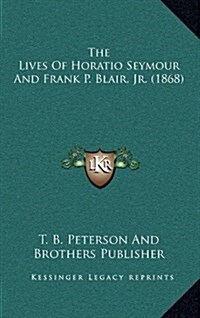 The Lives of Horatio Seymour and Frank P. Blair, JR. (1868) (Hardcover)