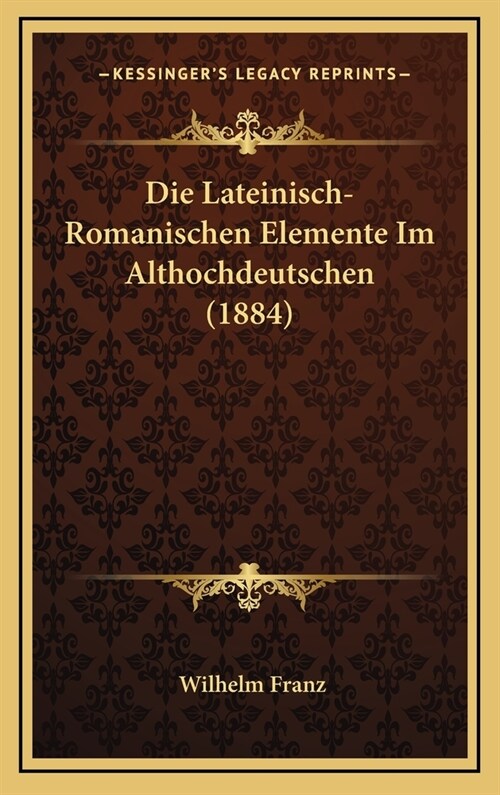 Die Lateinisch-Romanischen Elemente Im Althochdeutschen (1884) (Hardcover)