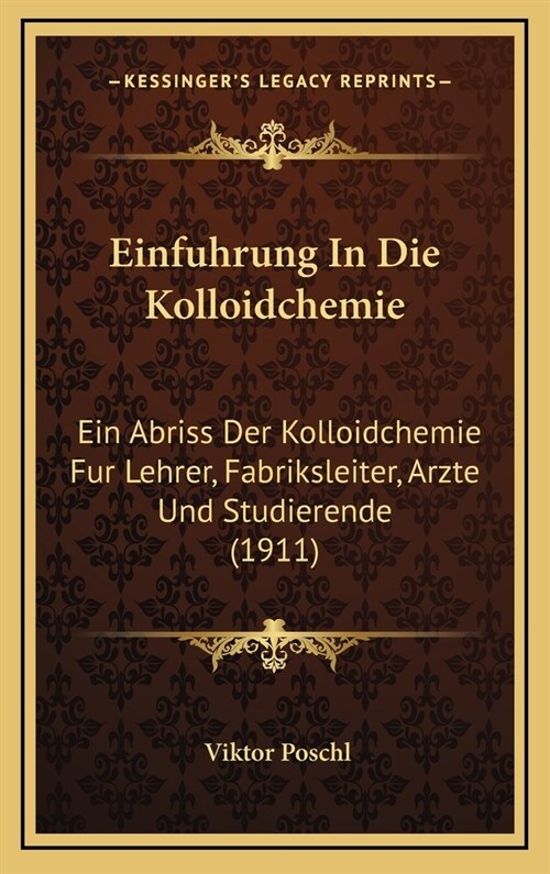 Einfuhrung in Die Kolloidchemie: Ein Abriss Der Kolloidchemie Fur Lehrer, Fabriksleiter, Arzte Und Studierende (1911) (Hardcover)